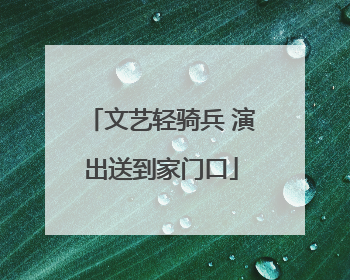 文艺轻骑兵 演出送到家门口
